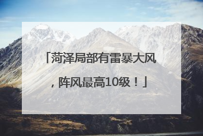 菏泽局部有雷暴大风，阵风最高10级！
