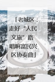 老城区：走好“人民文旅”路 唱响富民兴区协奏曲
