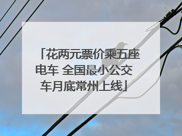 花两元票价乘五座电车 全国最小公交车月底常州上线