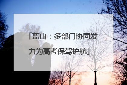 蓝山：多部门协同发力为高考保驾护航