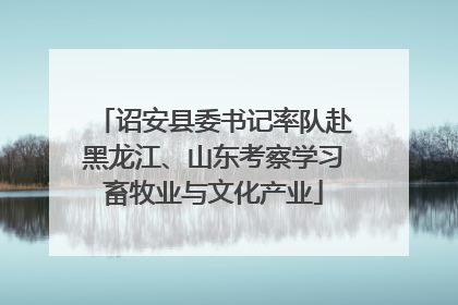诏安县委书记率队赴黑龙江、山东考察学习畜牧业与文化产业
