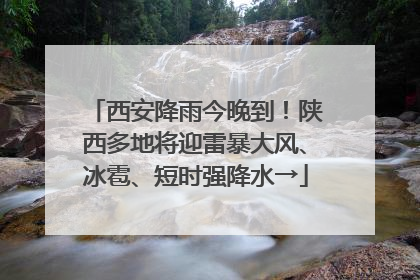 西安降雨今晚到！陕西多地将迎雷暴大风、冰雹、短时强降水→