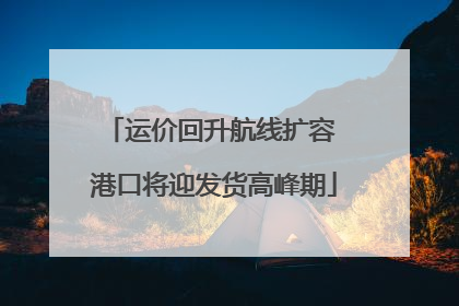 运价回升航线扩容 港口将迎发货高峰期
