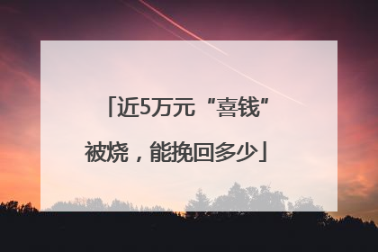 近5万元“喜钱”被烧，能挽回多少