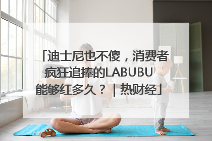 迪士尼也不傻，消费者疯狂追捧的LABUBU能够红多久？｜热财经