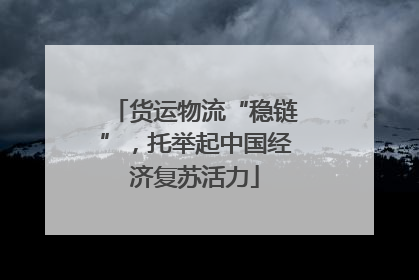 货运物流“稳链”，托举起中国经济复苏活力