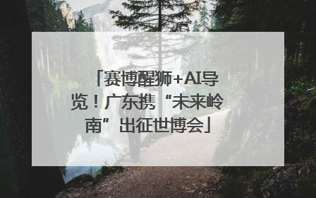 赛博醒狮+AI导览！广东携“未来岭南”出征世博会