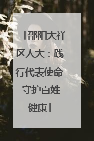 邵阳大祥区人大：践行代表使命 守护百姓健康