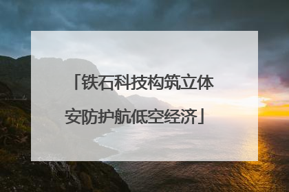 铁石科技构筑立体安防护航低空经济