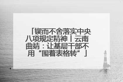 锲而不舍落实中央八项规定精神丨云南曲靖：让基层干部不用“围着表格转”