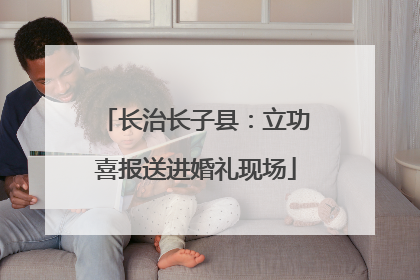 长治长子县：立功喜报送进婚礼现场