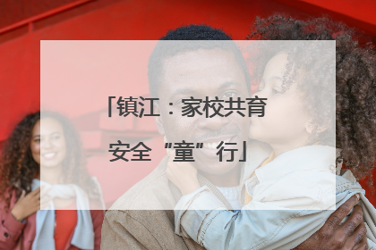 镇江：家校共育 安全“童”行