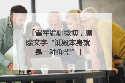 雷军编辑微博，删除文字“诋毁本身就是一种仰望”