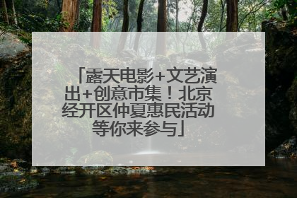 露天电影+文艺演出+创意市集！北京经开区仲夏惠民活动等你来参与