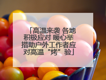 高温来袭 各地积极应对 暖心举措助户外工作者应对高温“烤”验