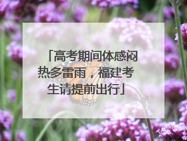 高考期间体感闷热多雷雨，福建考生请提前出行