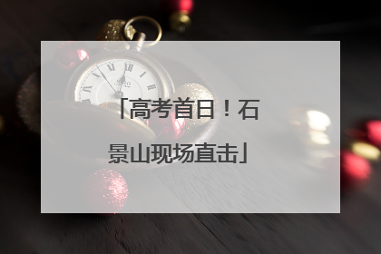 高考首日！石景山现场直击