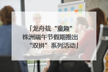 龙舟载“童趣” 株洲端午节假期推出“双拼”系列活动