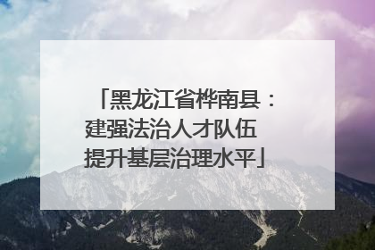 黑龙江省桦南县：建强法治人才队伍 提升基层治理水平