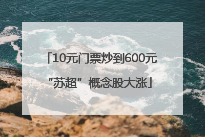 10元门票炒到600元 “苏超”概念股大涨