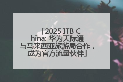 2025 ITB China: 华为天际通与马来西亚旅游局合作，成为官方流量伙伴