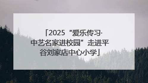 2025“爱乐传习·中艺名家进校园”走进平谷刘家店中心小学