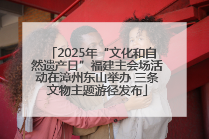 2025年“文化和自然遗产日”福建主会场活动在漳州东山举办 三条文物主题游径发布