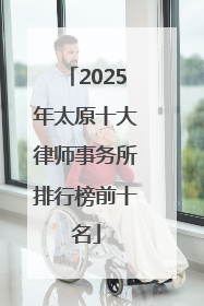 2025年太原十大律师事务所排行榜前十名
