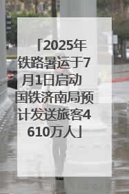 2025年铁路暑运于7月1日启动 国铁济南局预计发送旅客4610万人