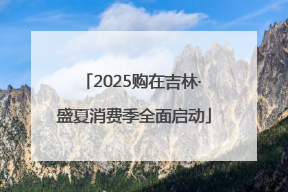 2025购在吉林·盛夏消费季全面启动