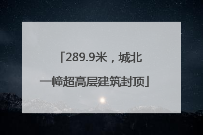 289.9米，城北一幢超高层建筑封顶