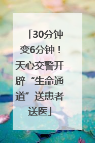 30分钟变6分钟！天心交警开辟“生命通道”送患者送医