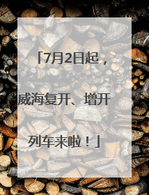 7月2日起，威海复开、增开列车来啦！