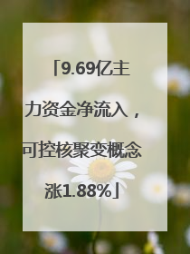 9.69亿主力资金净流入，可控核聚变概念涨1.88%