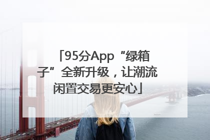 95分App“绿箱子”全新升级，让潮流闲置交易更安心
