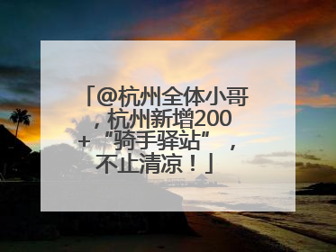 @杭州全体小哥，杭州新增200+“骑手驿站”，不止清凉！