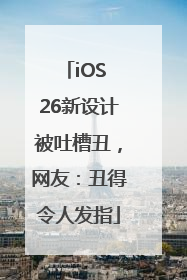 iOS 26新设计被吐槽丑，网友：丑得令人发指